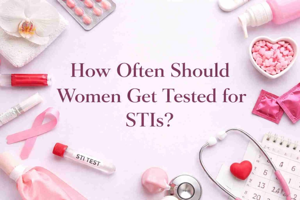 How Often Should Women Get Tested for STIs?
